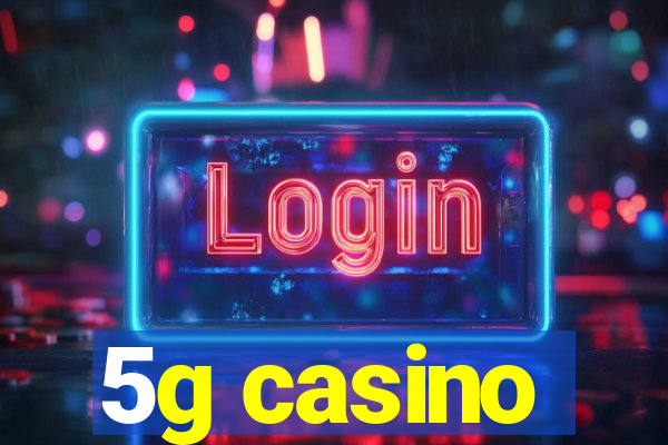 5g casino